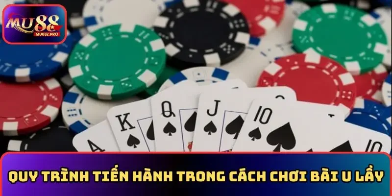 Quy trình tiến hành trong cách chơi bài u lầy