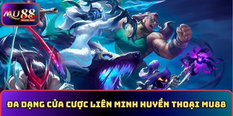 Đa dạng cửa cược liên minh huyền thoại MU88