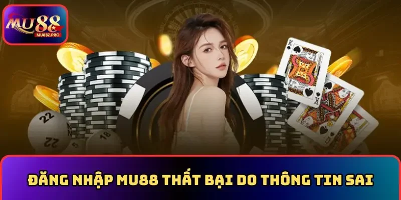 Xử lý đăng nhập MU88 thất bại do thông tin sai