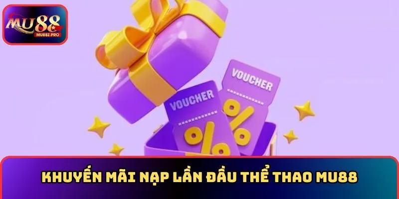 Khuyến mãi nạp lần đầu thể thao MU88