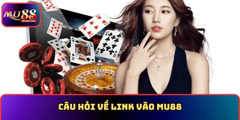 Câu hỏi về link vào MU88
