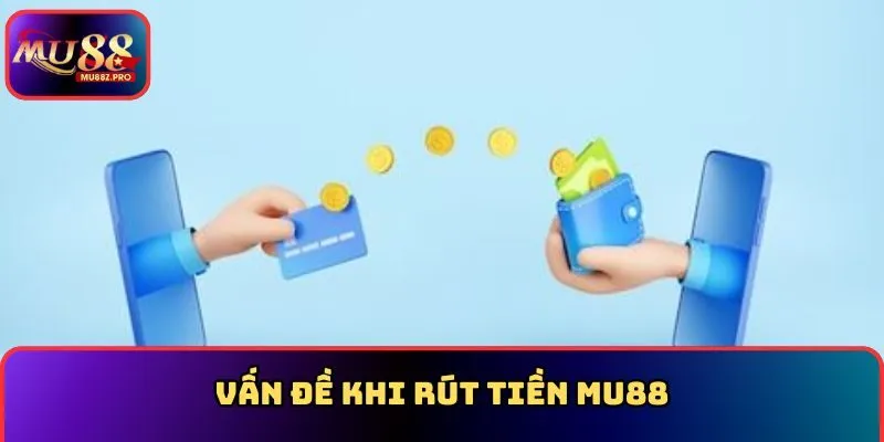 Vấn đề khi rút tiền MU88