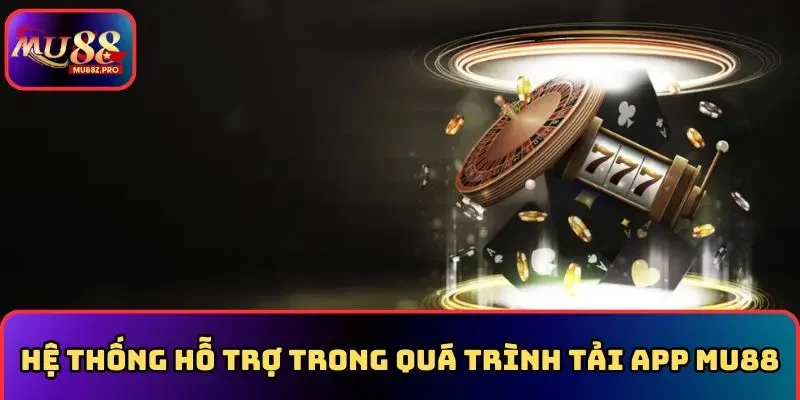 Hệ thống hỗ trợ trong quá trình tải app MU88